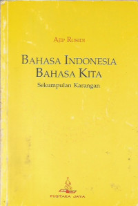 Bahasa Indonesia Bahasa Kita ; Sekumpulan Karangan