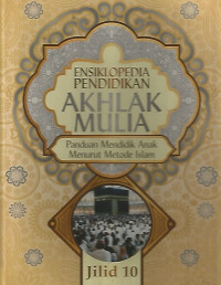 Ensiklopedia Pendidikan Akhlak Mulia Panduan Mendidik Anak Menurut Metode Islam Jilid 10