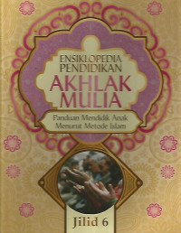 Ensiklopedia Pendidikan Akhlak Mulia Panduan Mendidik Anak Menurut Metode Islam Jilid 6