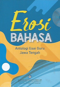 Erosi Bahasa ; Antologi Esai Guru Jawa Tengah