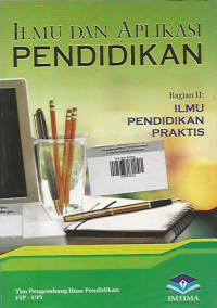 Ilmu dan Aplikasi Pendidikan ; Bagian II Ilmu Pendidikan Praktis