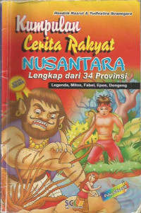 Kumpulan Cerita Rakyat Nusantara ; Lengkap dari 34 Provinsi