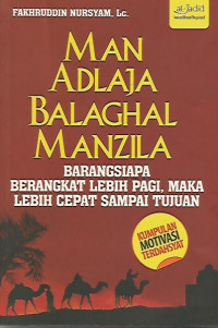 Man Adlaja Balaghal Manzila : Barang Siapa Berangkat Lebih Pagi, Maka Lebih Cepat Sampai Tujuan