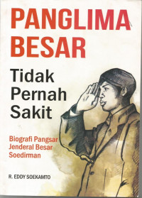 Panglima Besar : Tidak Pernah sakit : Biografi Pangsar Jenderal Besar Soedirman