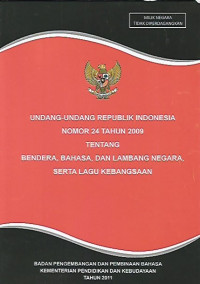Undang - Undang Republik Indonesia Nomor 24 Tahun 2009 Tentang Bendera, Bahasa, Dan Lambang Negara, Serta Lagu Kebangsaan