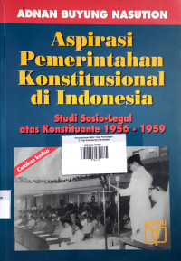 Aspirasi Pemerintahanan Konstitusional di Indonesia ; Studi Sosio - Legal atas Konstituante 1956 - 1959