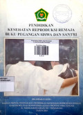 Pendidikan Kesehatan Reproduksi Remaja ; Buku Pegangan Siswa dan Santri